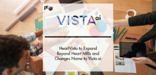 HeartVista to Expand Beyond Heart MRIs and Changes Name to Vista.ai to Reflect Wider Focus | PTF