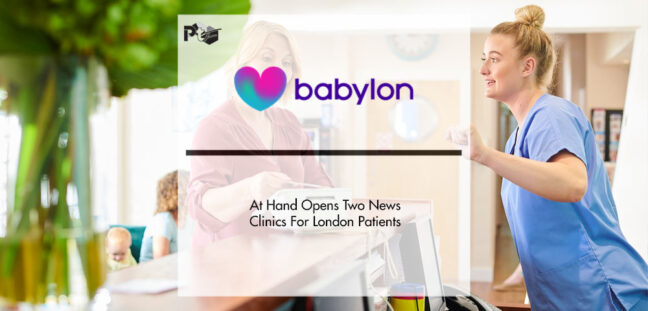 Babylon GP At Hand Opens Two News Clinics For London Patients | Pharmtech Focus