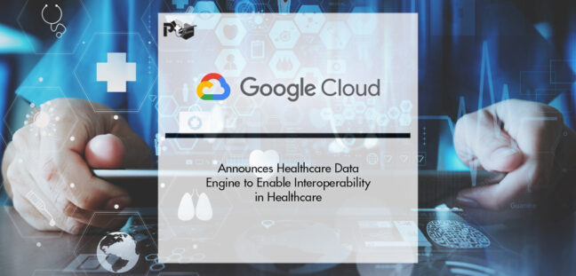 Google Cloud Announces Healthcare Data Engine to Enable Interoperability in Healthcare | Pharmtech Focus