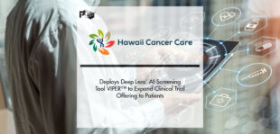 Hawaii Cancer Care Deploys Deep Lens’ AI-Screening Tool VIPER to Expand Clinical Trial Offering to Patients | Pharmtech Focus