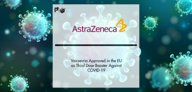 Vaxzevria Approved in the EU as Third Dose Booster Against COVID-19 | Pharmtech Focus